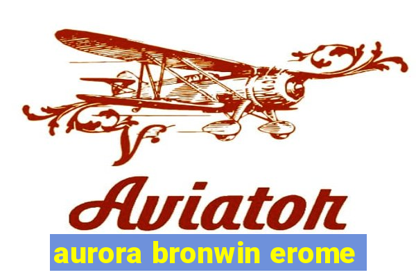 aurora bronwin erome